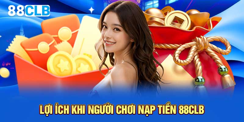 Lợi ích khi người chơi nạp tiền 88CLB