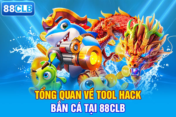 Tổng quan về tool hack bắn cá tại 88CLB