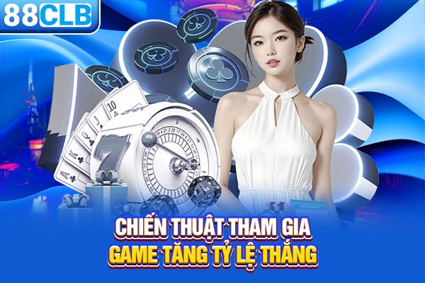 Chiến thuật tham gia game tăng tỷ lệ thắng