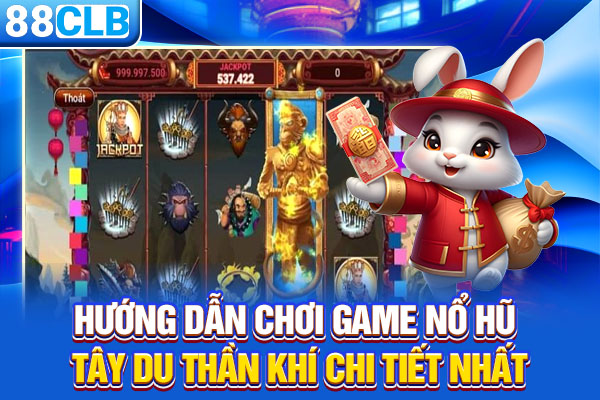Hướng dẫn chơi game nổ hũ tây du thần khí chi tiết nhất