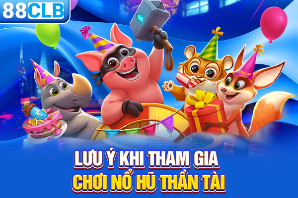 Lưu ý khi tham chơi nổ hũ thần tài