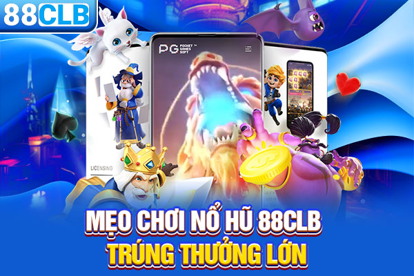 Mẹo chơi nổ hũ 88CLB trúng thưởng lớn