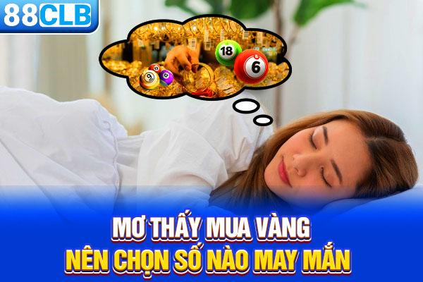 Mơ thấy mua vàng nên chọn số nào may mắn