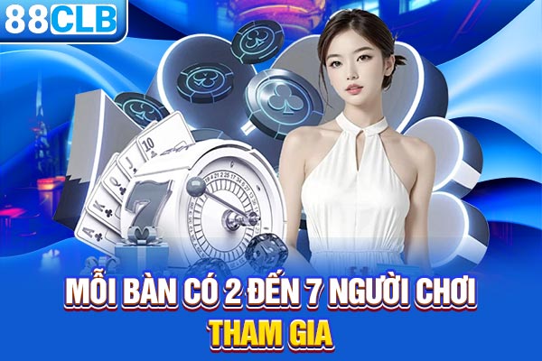 Mỗi bàn có 2 đến 7 người chơi tham gia