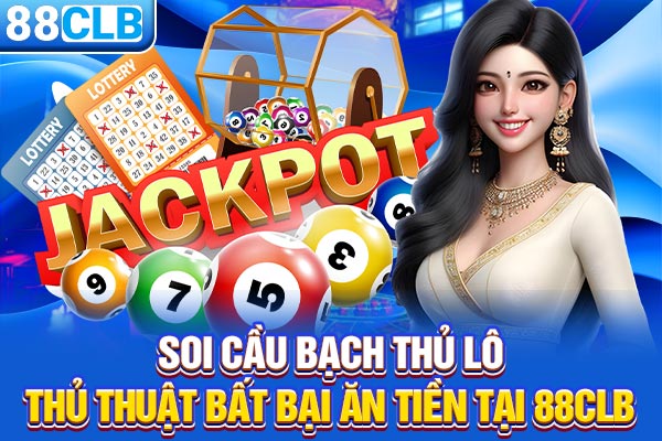 Soi Cầu Bạch Thủ Lô - Thủ Thuật Bất Bại Ăn Tiền Tại 88CLB