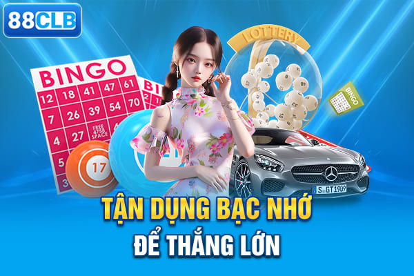 Tận dụng bạc nhớ để thắng lớn